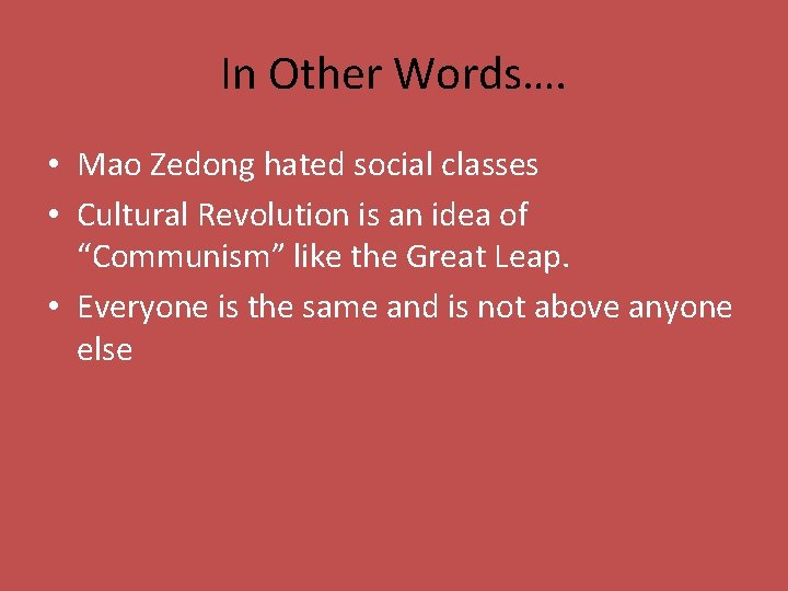 In Other Words…. • Mao Zedong hated social classes • Cultural Revolution is an