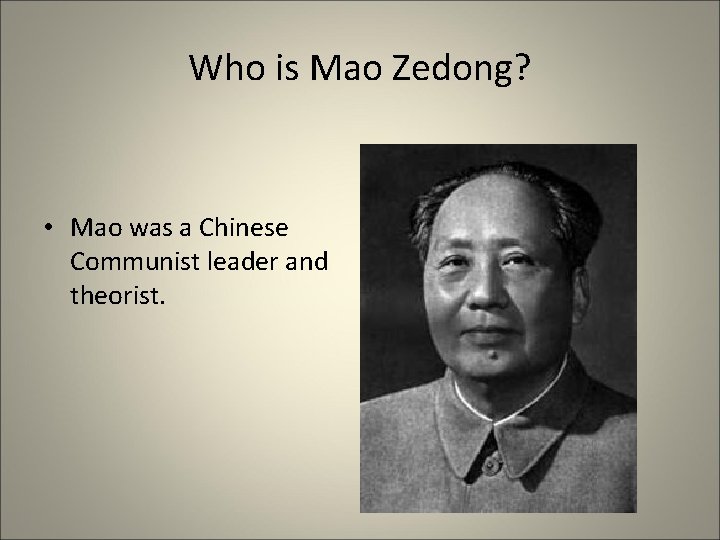 Who is Mao Zedong? • Mao was a Chinese Communist leader and theorist. 