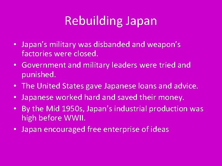Rebuilding Japan • Japan’s military was disbanded and weapon’s factories were closed. • Government
