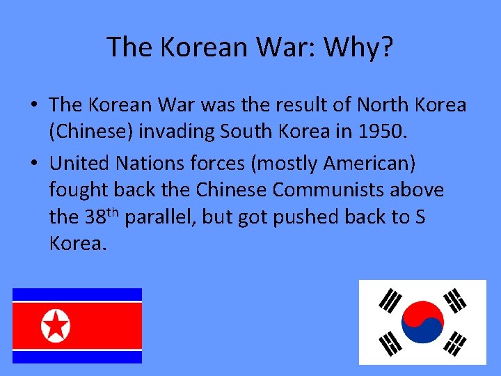 The Korean War: Why? • The Korean War was the result of North Korea