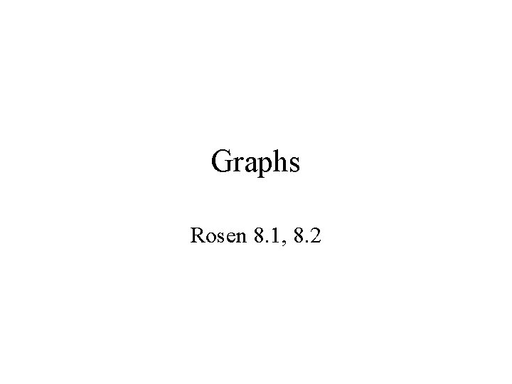 Graphs Rosen 8. 1, 8. 2 