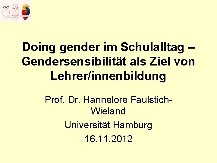Doing gender im Schulalltag – Gendersensibilität als Ziel von Lehrer/innenbildung Prof. Dr. Hannelore Faulstich.