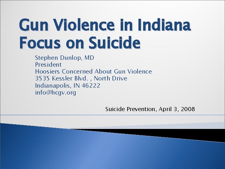 Gun Violence in Indiana Focus on Suicide Stephen Dunlop, MD President Hoosiers Concerned About