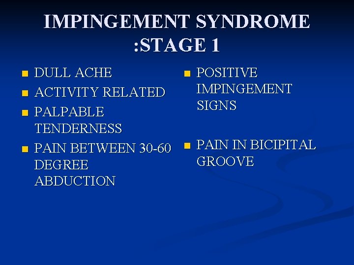 IMPINGEMENT SYNDROME : STAGE 1 n n DULL ACHE ACTIVITY RELATED PALPABLE TENDERNESS PAIN
