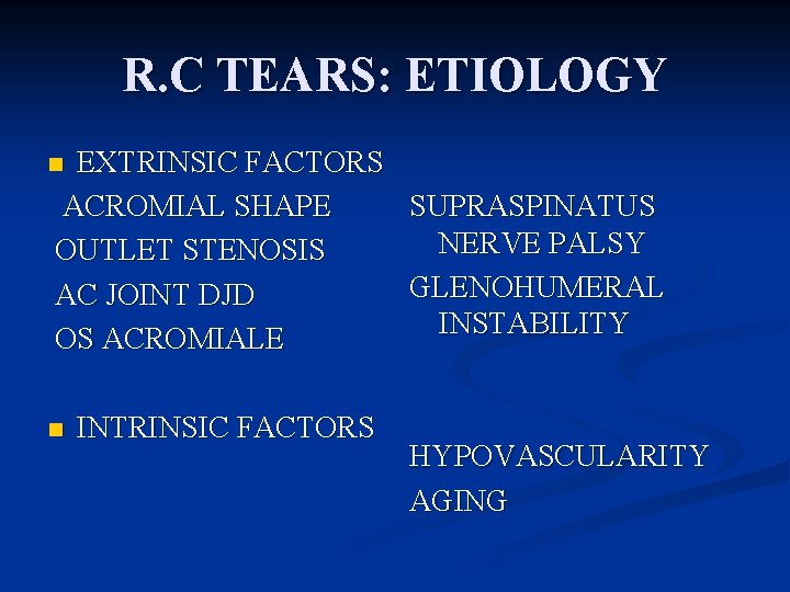 R. C TEARS: ETIOLOGY EXTRINSIC FACTORS ACROMIAL SHAPE SUPRASPINATUS NERVE PALSY OUTLET STENOSIS GLENOHUMERAL