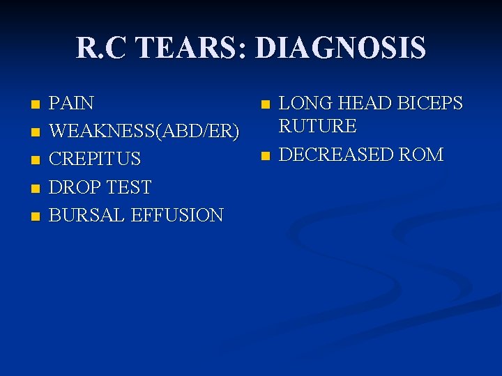 R. C TEARS: DIAGNOSIS n n n PAIN WEAKNESS(ABD/ER) CREPITUS DROP TEST BURSAL EFFUSION