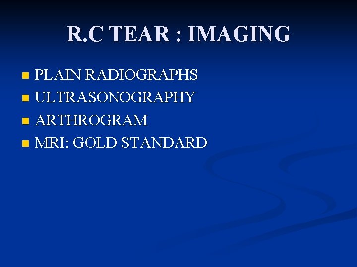 R. C TEAR : IMAGING PLAIN RADIOGRAPHS n ULTRASONOGRAPHY n ARTHROGRAM n MRI: GOLD