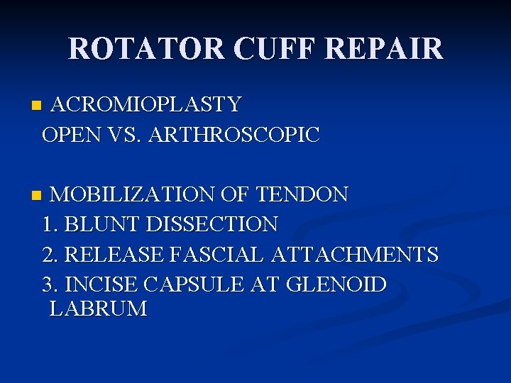 ROTATOR CUFF REPAIR ACROMIOPLASTY OPEN VS. ARTHROSCOPIC n MOBILIZATION OF TENDON 1. BLUNT DISSECTION