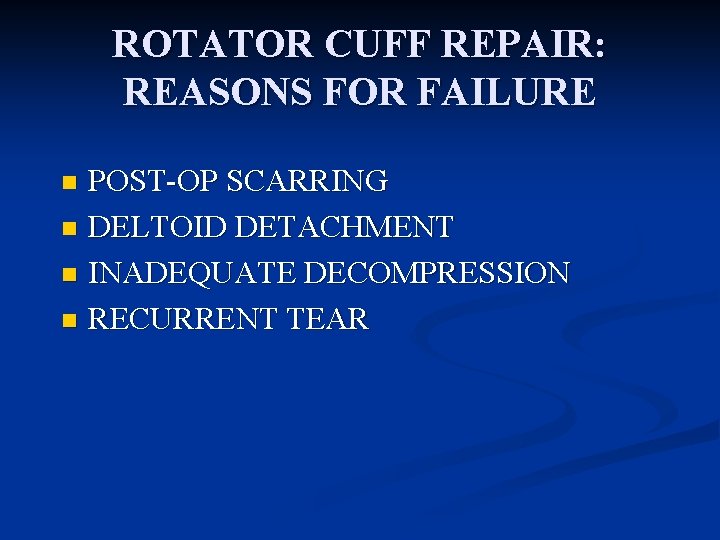 ROTATOR CUFF REPAIR: REASONS FOR FAILURE POST-OP SCARRING n DELTOID DETACHMENT n INADEQUATE DECOMPRESSION
