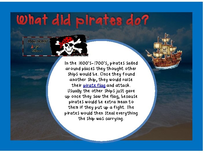 What did pirates do? In the 1600’s-1700’s, pirates sailed around places they thought other