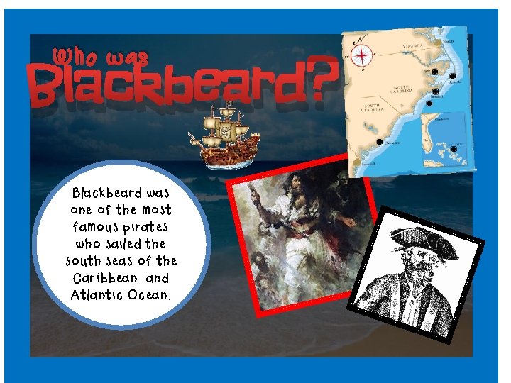 Who was Blackbeard? Blackbeard was one of the most famous pirates who sailed the