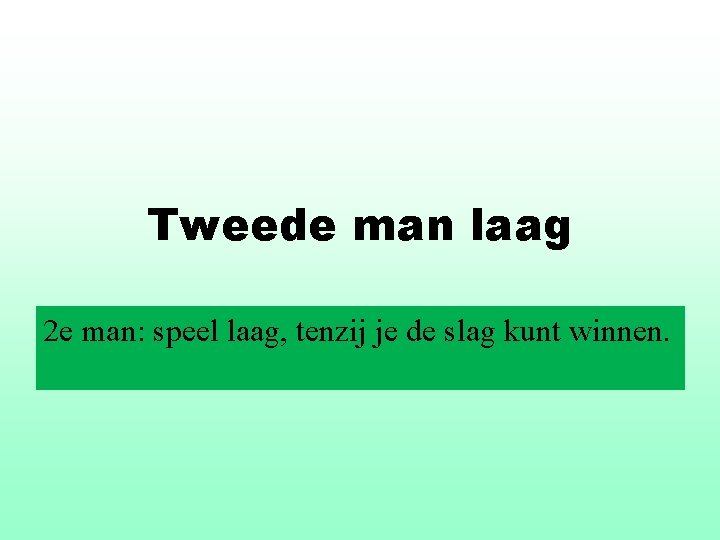 Tweede man laag 2 e man: speel laag, tenzij je de slag kunt winnen.