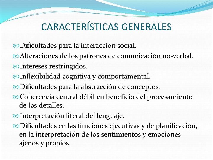 CARACTERÍSTICAS GENERALES Dificultades para la interacción social. Alteraciones de los patrones de comunicación no-verbal.