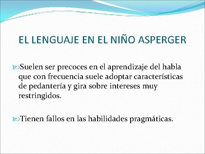 EL LENGUAJE EN EL NIÑO ASPERGER Suelen ser precoces en el aprendizaje del habla