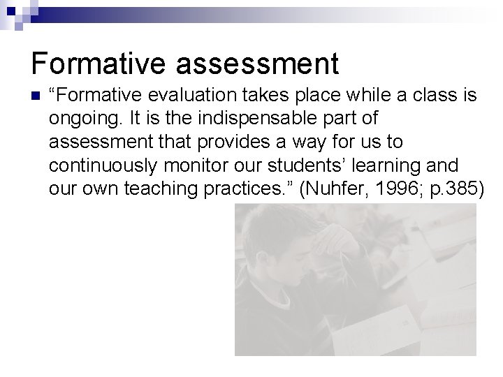 Formative assessment n “Formative evaluation takes place while a class is ongoing. It is