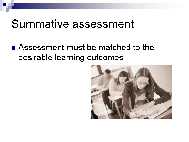 Summative assessment n Assessment must be matched to the desirable learning outcomes 