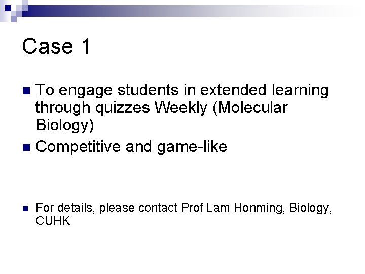 Case 1 To engage students in extended learning through quizzes Weekly (Molecular Biology) n
