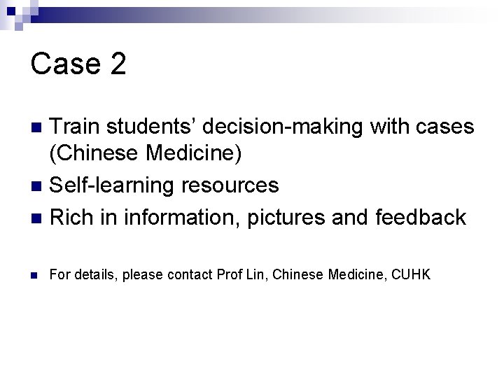 Case 2 Train students’ decision-making with cases (Chinese Medicine) n Self-learning resources n Rich