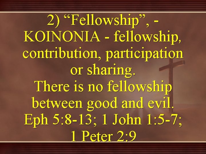 2) “Fellowship”, KOINONIA - fellowship, contribution, participation or sharing. There is no fellowship between