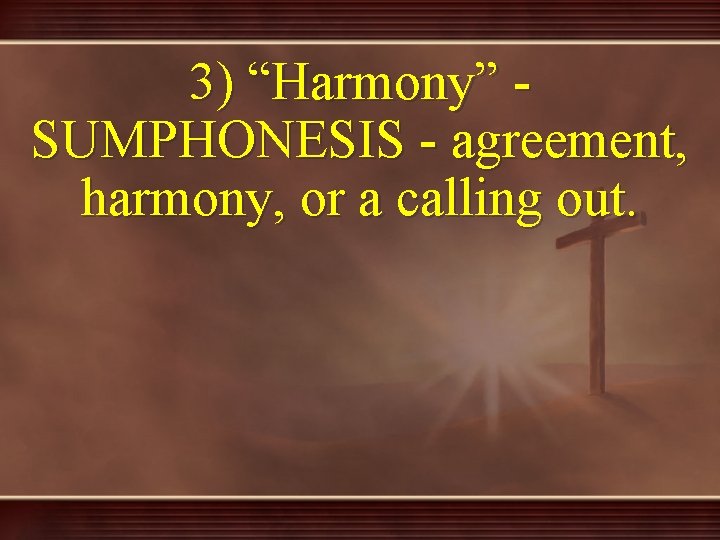 3) “Harmony” SUMPHONESIS - agreement, harmony, or a calling out. 