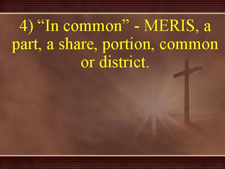 4) “In common” - MERIS, a part, a share, portion, common or district. 