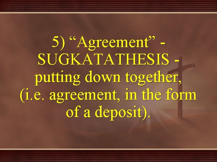 5) “Agreement” SUGKATATHESIS putting down together, (i. e. agreement, in the form of a