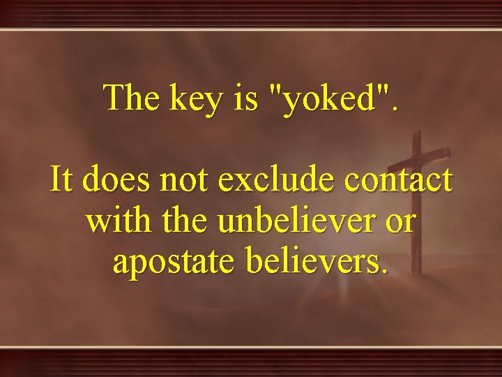 The key is "yoked". It does not exclude contact with the unbeliever or apostate