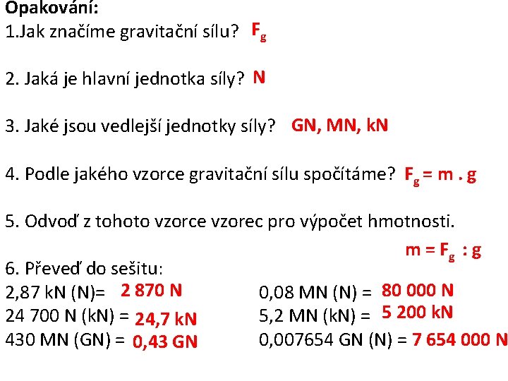 Opakování: 1. Jak značíme gravitační sílu? Fg 2. Jaká je hlavní jednotka síly? N