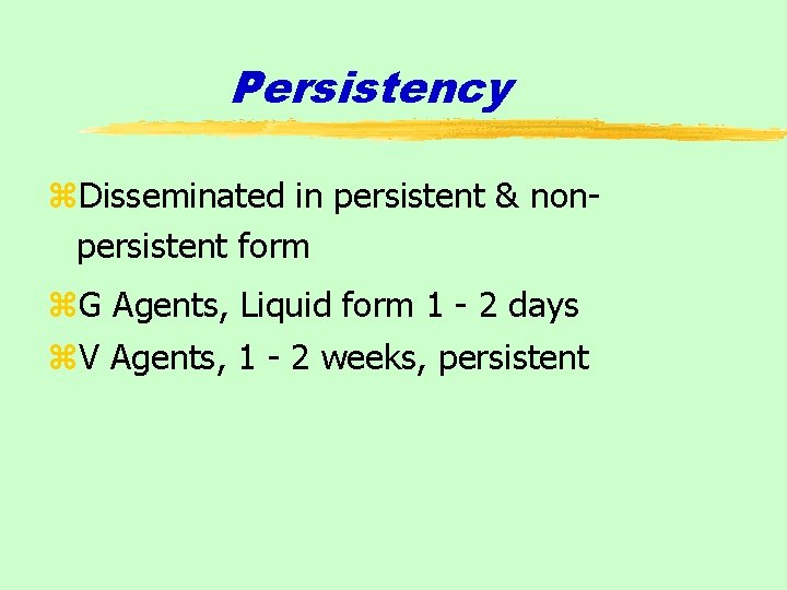Persistency z. Disseminated in persistent & nonpersistent form z. G Agents, Liquid form 1