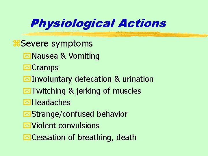 Physiological Actions z. Severe symptoms y. Nausea & Vomiting y. Cramps y. Involuntary defecation