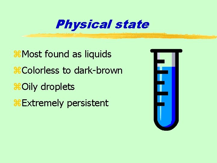 Physical state z. Most found as liquids z. Colorless to dark-brown z. Oily droplets