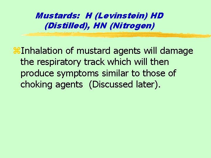 Mustards: H (Levinstein) HD (Distilled), HN (Nitrogen) z. Inhalation of mustard agents will damage