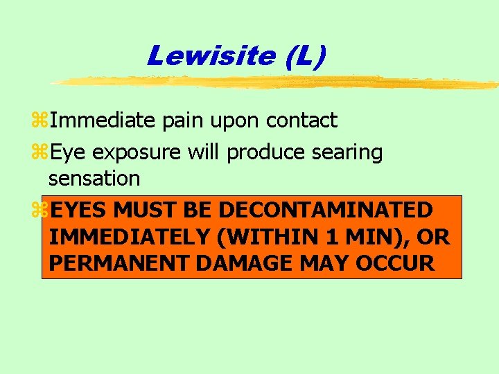 Lewisite (L) z. Immediate pain upon contact z. Eye exposure will produce searing sensation