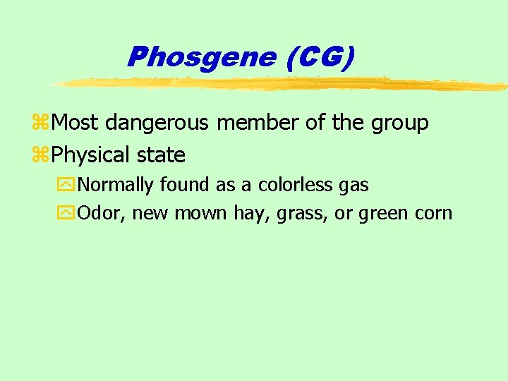 Phosgene (CG) z. Most dangerous member of the group z. Physical state y. Normally