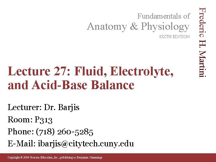 Anatomy & Physiology SIXTH EDITION Lecture 27: Fluid, Electrolyte, and Acid-Base Balance Lecturer: Dr.