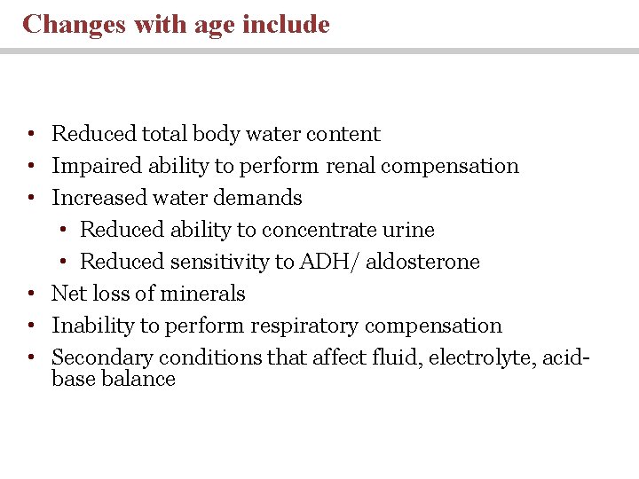 Changes with age include • Reduced total body water content • Impaired ability to