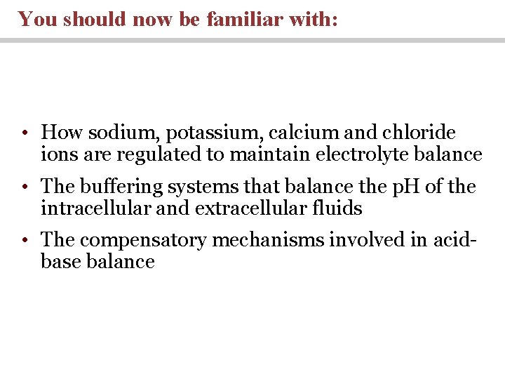 You should now be familiar with: • How sodium, potassium, calcium and chloride ions