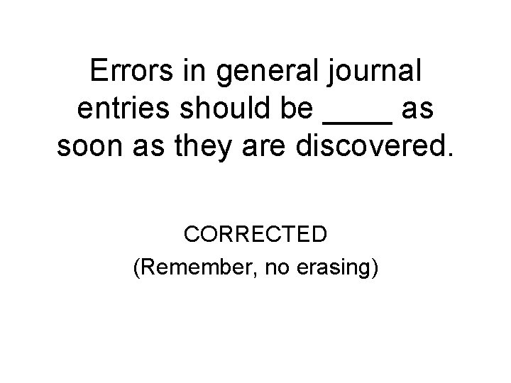 Errors in general journal entries should be ____ as soon as they are discovered.