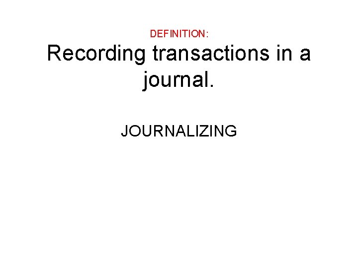 DEFINITION: Recording transactions in a journal. JOURNALIZING 