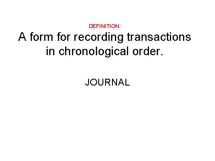 DEFINITION: A form for recording transactions in chronological order. JOURNAL 