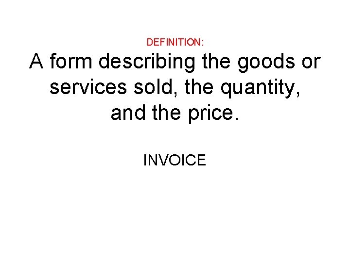 DEFINITION: A form describing the goods or services sold, the quantity, and the price.