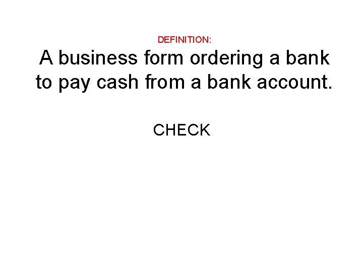 DEFINITION: A business form ordering a bank to pay cash from a bank account.