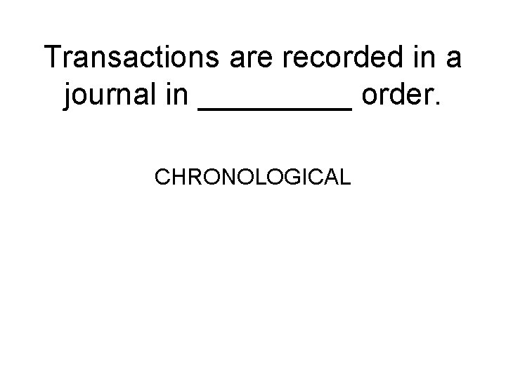 Transactions are recorded in a journal in _____ order. CHRONOLOGICAL 