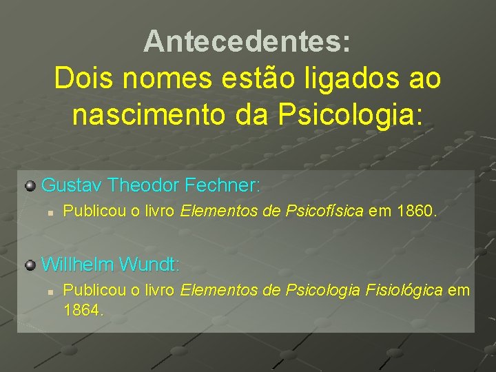 Antecedentes: Dois nomes estão ligados ao nascimento da Psicologia: Gustav Theodor Fechner: n Publicou Antecedentes: Dois nomes estão ligados ao nascimento da Psicologia: Gustav Theodor Fechner: n Publicou