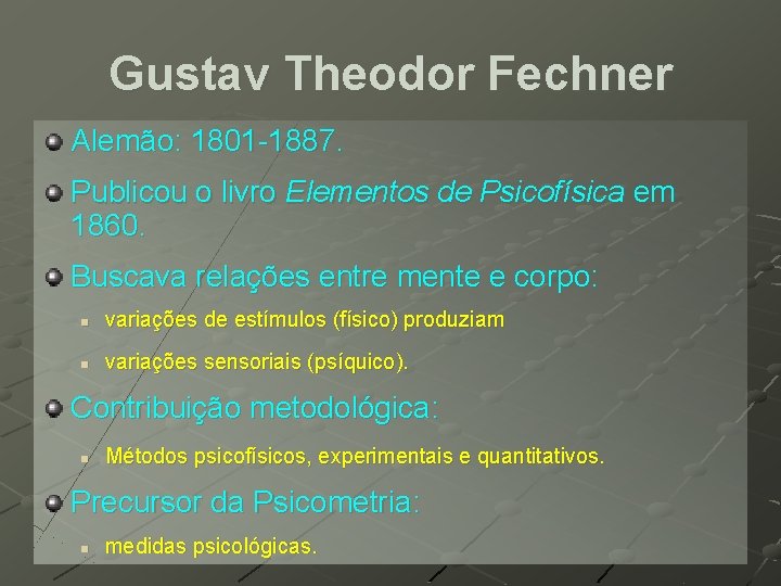 Gustav Theodor Fechner Alemão: 1801 -1887. Publicou o livro Elementos de Psicofísica em 1860. Gustav Theodor Fechner Alemão: 1801 -1887. Publicou o livro Elementos de Psicofísica em 1860.