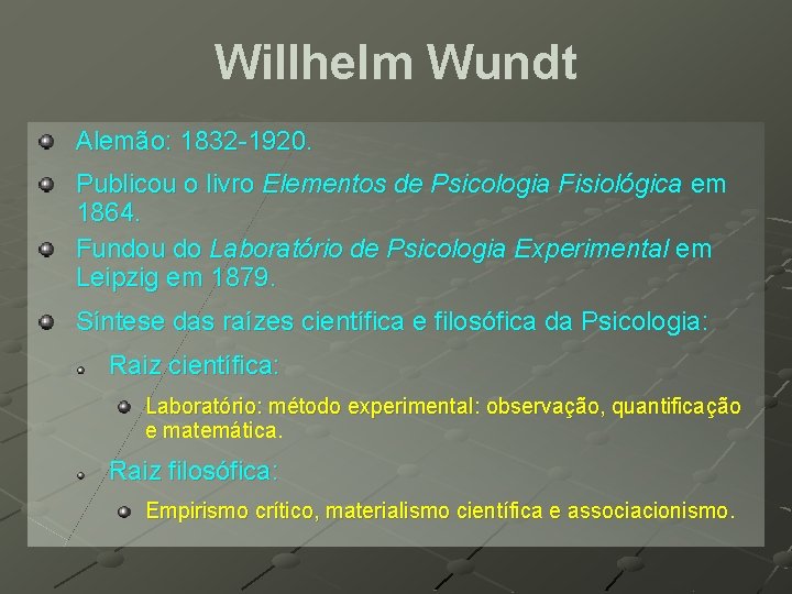 Willhelm Wundt Alemão: 1832 -1920. Publicou o livro Elementos de Psicologia Fisiológica em 1864. Willhelm Wundt Alemão: 1832 -1920. Publicou o livro Elementos de Psicologia Fisiológica em 1864.