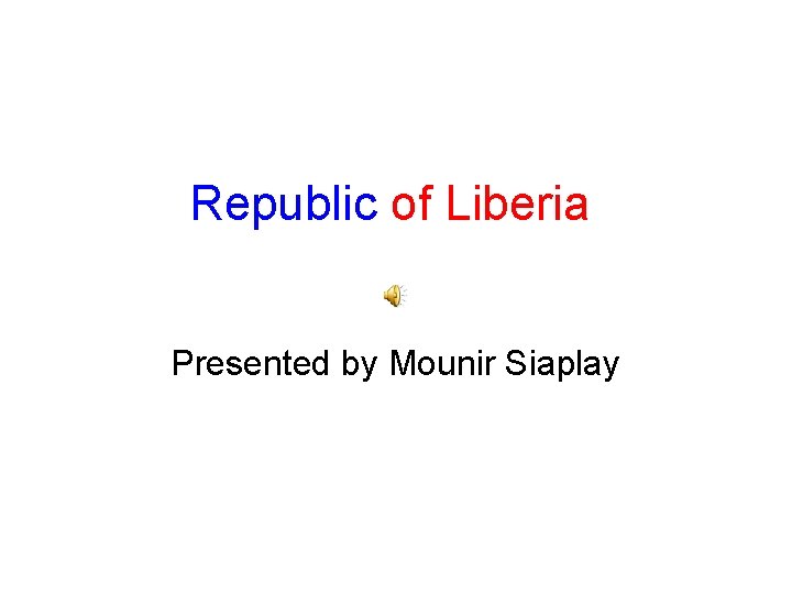 Republic of Liberia Presented by Mounir Siaplay 