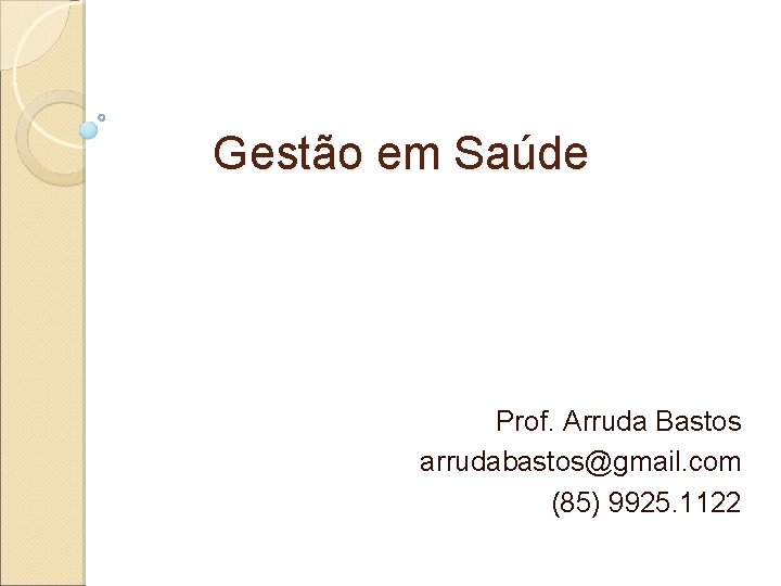 Gestão em Saúde Prof. Arruda Bastos arrudabastos@gmail. com (85) 9925. 1122 