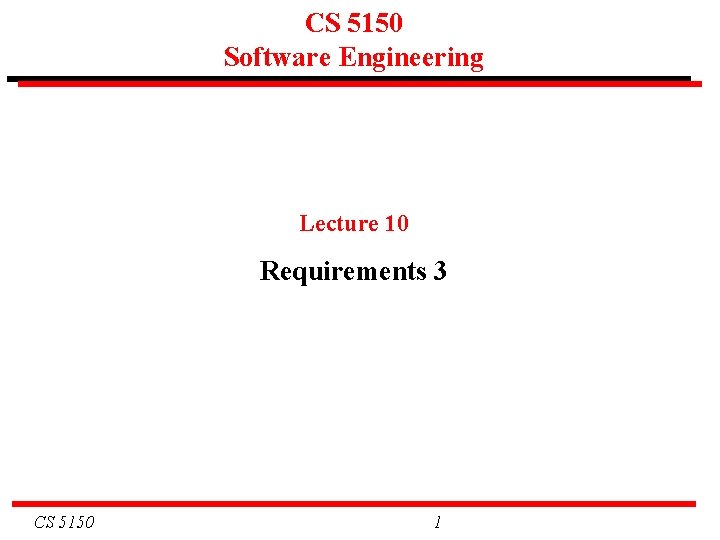 CS 5150 Software Engineering Lecture 10 Requirements 3 CS 5150 1 