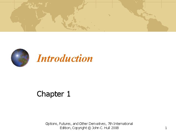 Introduction Chapter 1 Options, Futures, and Other Derivatives, 7 th International Edition, Copyright ©